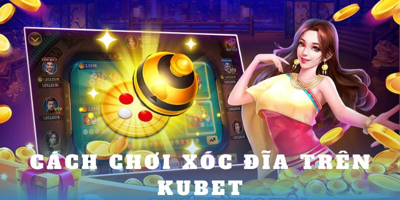 cách chơi xóc đĩa trên kubet88